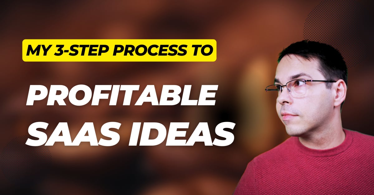 My 3-Step Process for Finding Profitable SaaS Ideas
