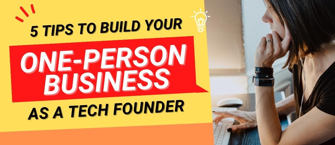 5 Essential Tips to Building Your One-Person Business, as a Tech Founder